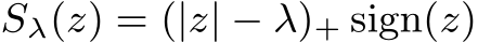  Sλ(z) = (|z| − λ)+ sign(z)