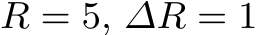  R = 5, ∆R = 1