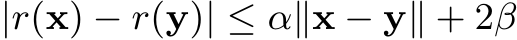  |r(x) − r(y)| ≤ α∥x − y∥ + 2β