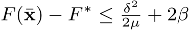  F(¯x) − F ∗ ≤ δ22µ + 2β