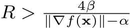  R > 4β∥∇f(x)∥−α