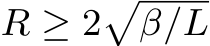  R ≥ 2�β/L