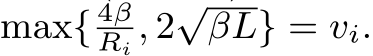 max{ 4βRi , 2√βL} = vi.