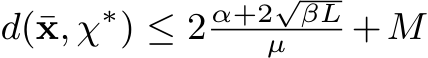  d(¯x, χ∗) ≤ 2 α+2√βLµ +M