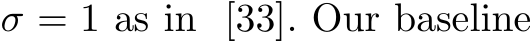  σ = 1 as in [33]. Our baseline