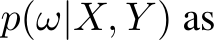  p(ω|X, Y ) as