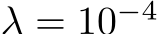  λ = 10−4 