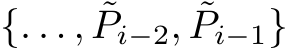  {. . . , ˜Pi−2, ˜Pi−1}