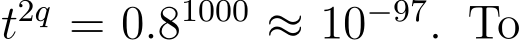 t2q = 0.81000 ≈ 10−97. To