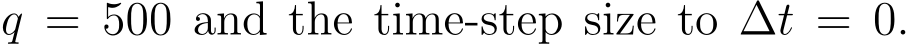  q = 500 and the time-step size to ∆t = 0.