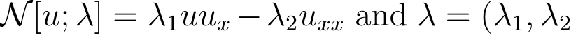  N[u; λ] = λ1uux −λ2uxx and λ = (λ1, λ2