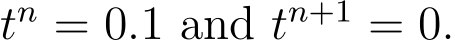  tn = 0.1 and tn+1 = 0.