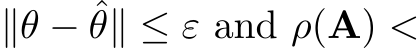  ∥θ − ˆθ∥ ≤ ε and ρ(A) <