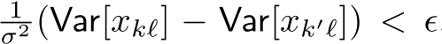 1σ2 (Var[xkℓ] − Var[xk′ℓ]) < ϵ