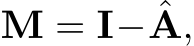  M = I− ˆA,