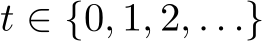 t ∈ {0, 1, 2, . . .}