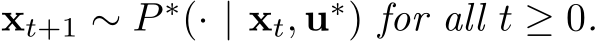  xt+1 ∼ P ∗(· | xt, u∗) for all t ≥ 0.