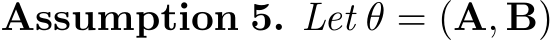 Assumption 5. Let θ = (A, B)