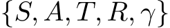  {S, A, T, R, γ}