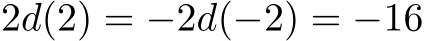  2d(2) = −2d(−2) = −16