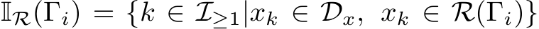  IR(Γi) = {k ∈ I≥1|xk ∈ Dx, xk ∈ R(Γi)}