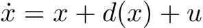  ˙x = x + d(x) + u