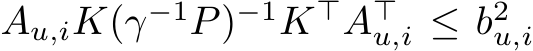  Au,iK(γ−1P)−1K⊤A⊤u,i ≤ b2u,i