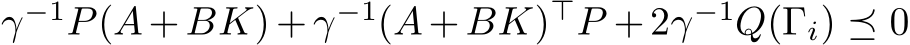 γ−1P(A+ BK)+ γ−1(A+ BK)⊤P + 2γ−1Q(Γi) ⪯ 0