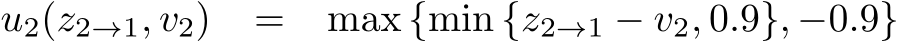  u2(z2→1, v2) = max {min {z2→1 − v2, 0.9}, −0.9}