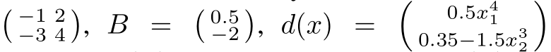 � −1 2−3 4�, B = � 0.5−2�, d(x) = � 0.5x410.35−1.5x32�