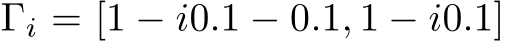  Γi = [1 − i0.1 − 0.1, 1 − i0.1]