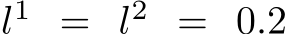  l1 = l2 = 0.2