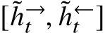 [˜h→t , ˜h←t ]