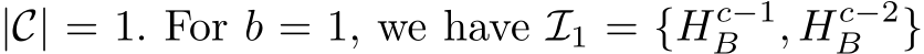 |C| = 1. For b = 1, we have I1 = {Hc−1B , Hc−2B }