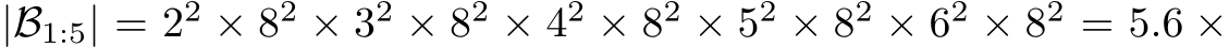  |B1:5| = 22 × 82 × 32 × 82 × 42 × 82 × 52 × 82 × 62 × 82 = 5.6 ×