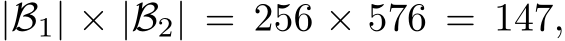  |B1| × |B2| = 256 × 576 = 147,