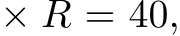  × R = 40,