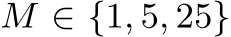  M ∈ {1, 5, 25}