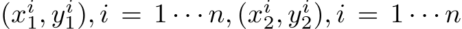  (xi1, yi1), i = 1 · · · n, (xi2, yi2), i = 1 · · · n