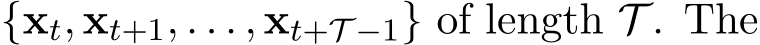  {xt, xt+1, . . . , xt+T −1} of length T . The