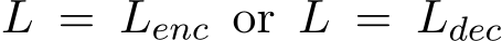  L = Lenc or L = Ldec