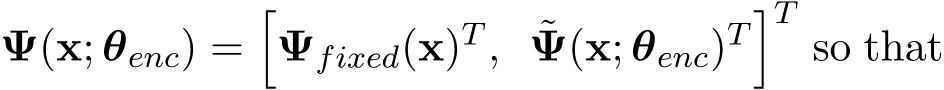  Ψ(x; θenc) =�Ψfixed(x)T , ˜Ψ(x; θenc)T �Tso that