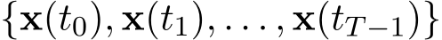 {x(t0), x(t1), . . . , x(tT−1)}