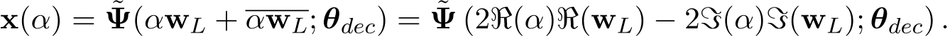 x(α) = ˜Ψ(αwL + αwL; θdec) = ˜Ψ (2ℜ(α)ℜ(wL) − 2ℑ(α)ℑ(wL); θdec) .