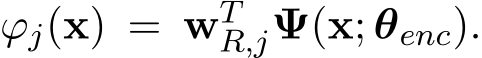  ϕj(x) = wTR,jΨ(x; θenc).