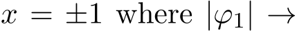  x = ±1 where |ϕ1| →