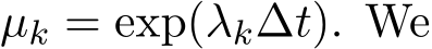  µk = exp(λk∆t). We