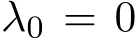  λ0 = 0