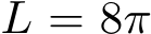  L = 8π