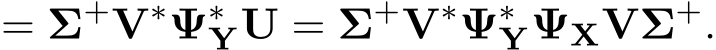  = Σ+V∗Ψ∗YU = Σ+V∗Ψ∗YΨXVΣ+.